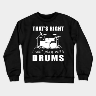 March to the Beat: That's Right, I Still Play with Drums Tee! Get in the Rhythm! Crewneck Sweatshirt